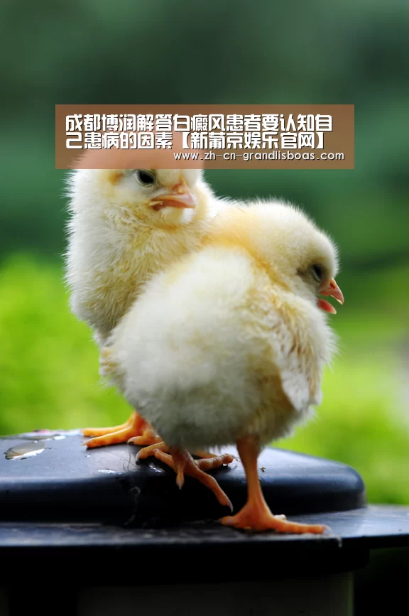 成都博润解答白癜风患者要认知自己患病的因素【新葡京娱乐官网】(图3) 新葡京娱乐官网